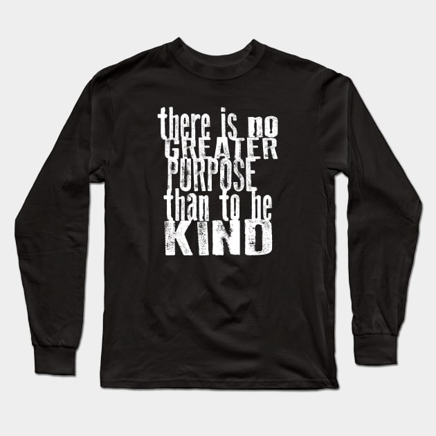 There is no Greater Purpose than to be Kind Long Sleeve T-Shirt by Jitterfly